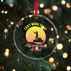 Funny Fishing Enthusiast Gift Crystal Glass Ornament I Cant Work Today My Arm Is In A Cast TS12 Print Your Wear
