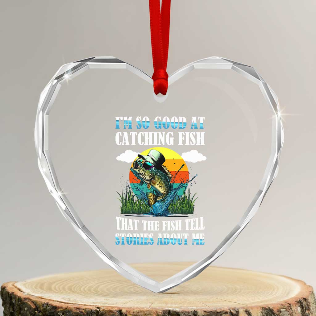 Funny Fishing Heart Crystal Glass Ornament I'm So Good At Catching Fish That The Fish Tell Stories About Me TS02 Transparent Glass 3'' Heart Print Your Wear