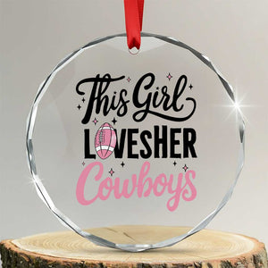 Funny Football Fan Gift Crystal Glass Ornament This Girl Loves Her Cowboys TS12 Transparent Glass 3'' Circle Print Your Wear