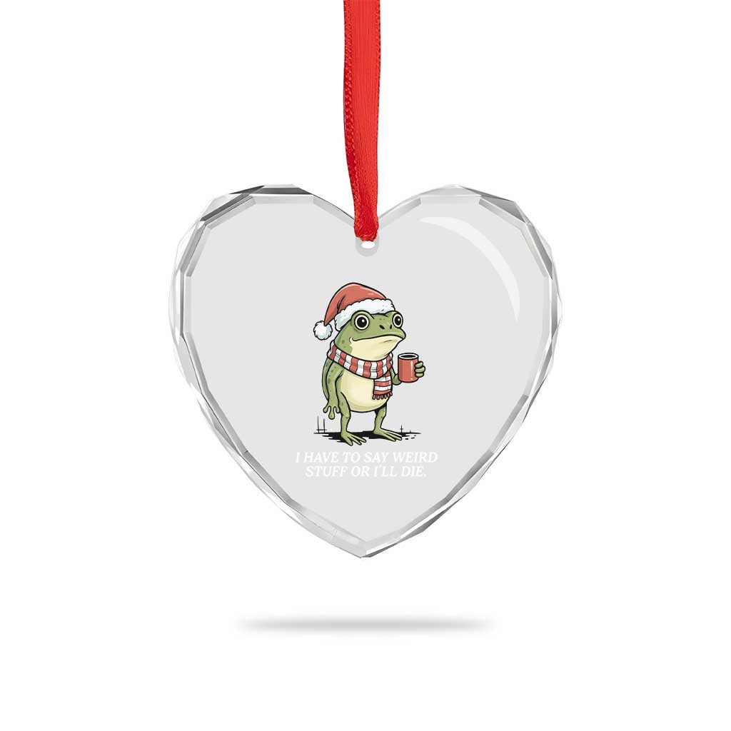 Funny Frog Christmas Meme Heart Crystal Glass Ornament I Have to Say Weird Stuff Or I Will Die TS14 Print Your Wear