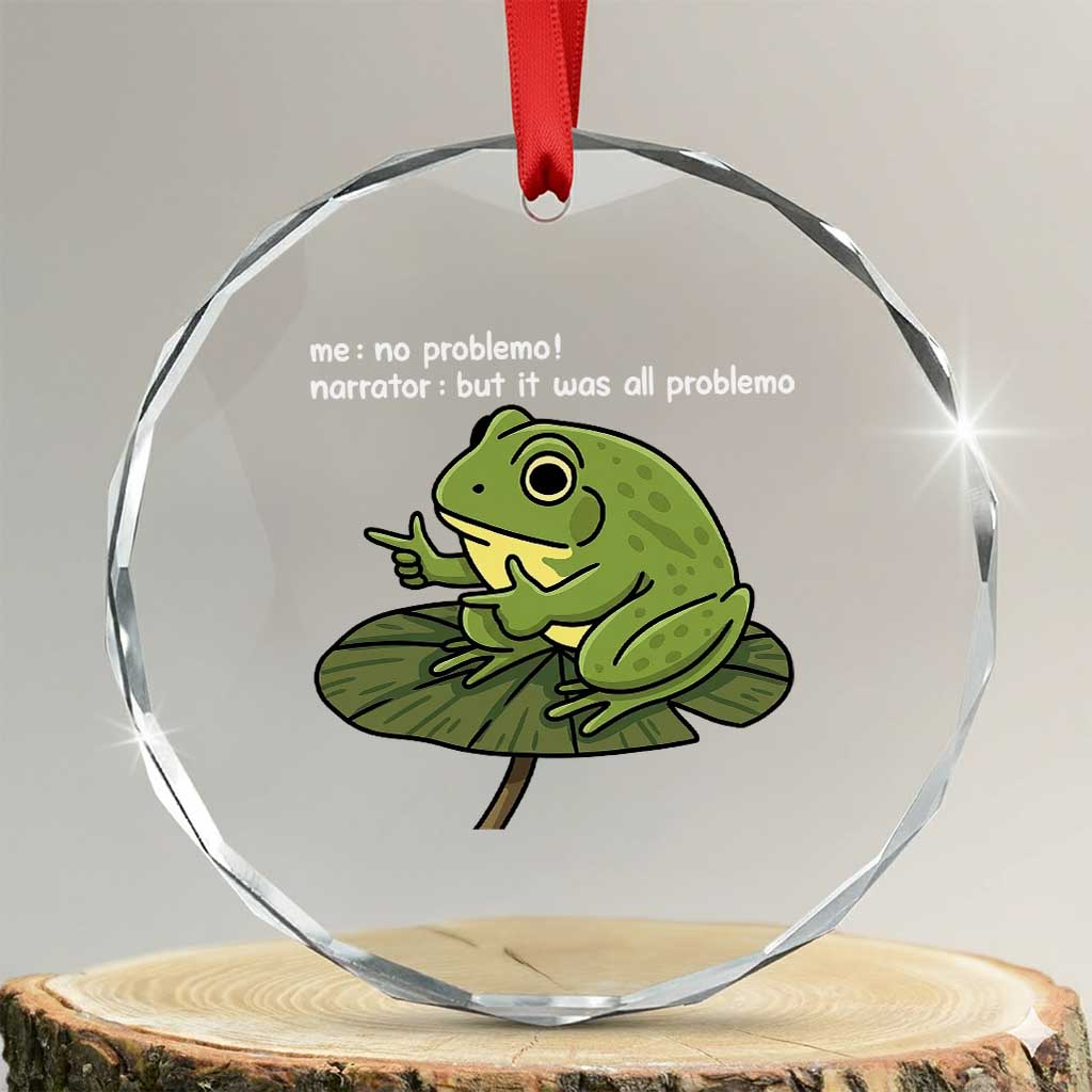 Funny Frog Crystal Glass Ornament Me No Problemo Narrator But It Was All Problemo TS10 Transparent Glass 3'' Circle Print Your Wear