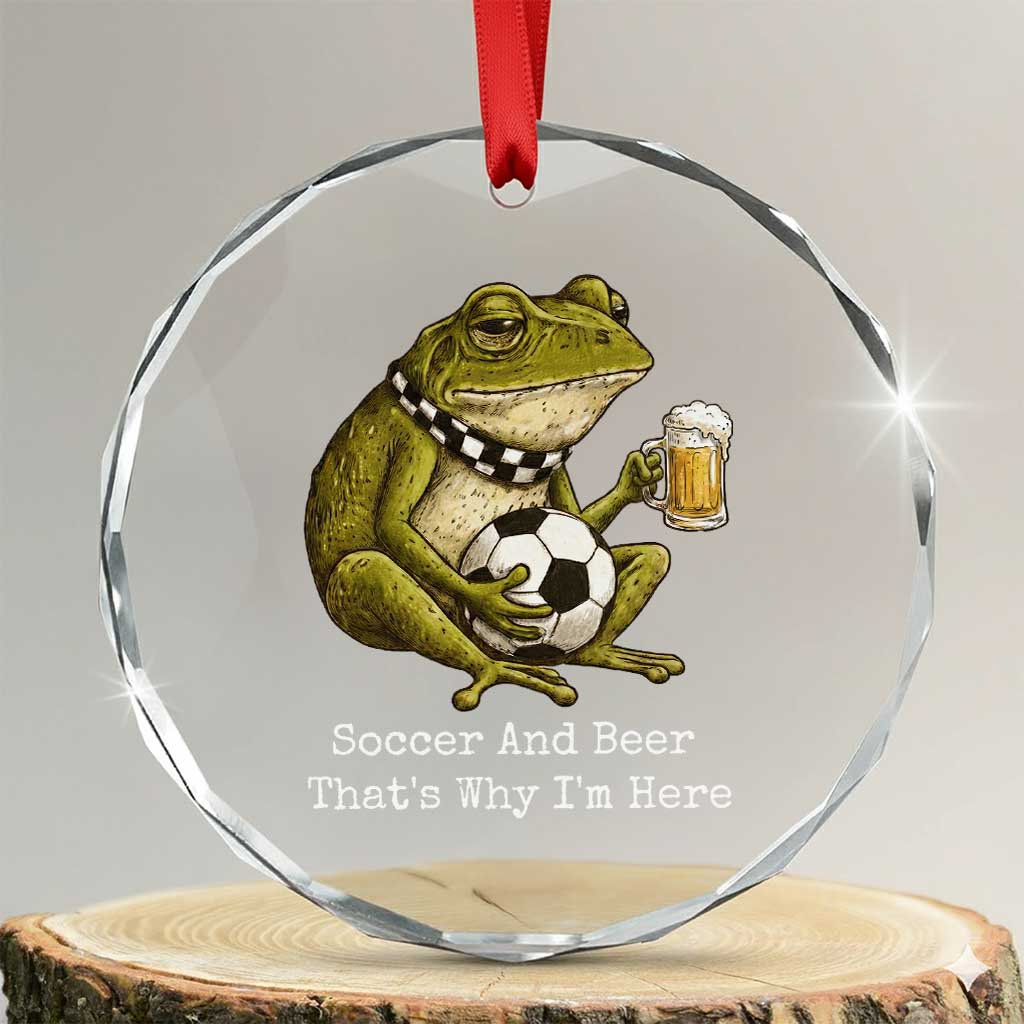 Funny Frog Lover Crystal Glass Ornament Soccer And Beer That Is Why I Am Here TS12 Transparent Glass 3'' Circle Print Your Wear