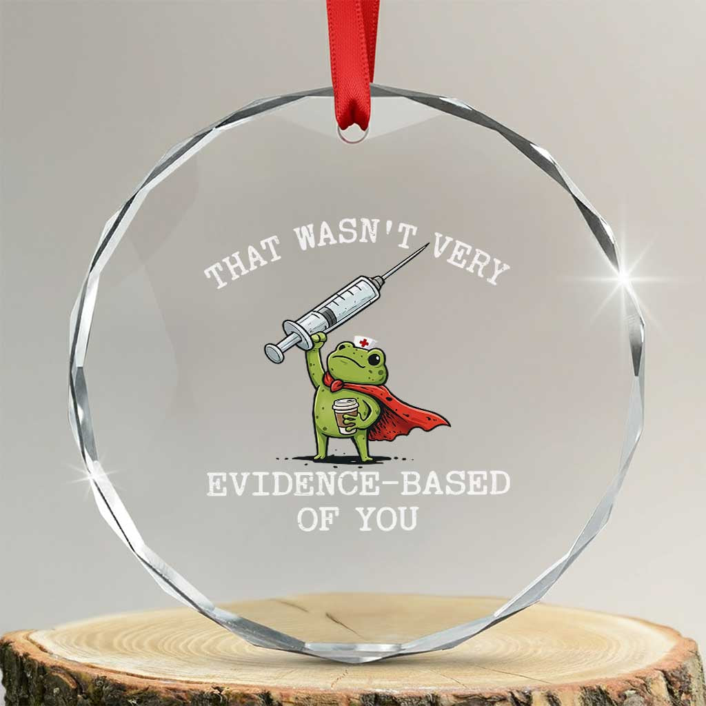 Funny Frog Nurse Meme Crystal Glass Ornament That Wasnt Very Evidence Based Of You TS12 Transparent Glass 3'' Circle Print Your Wear