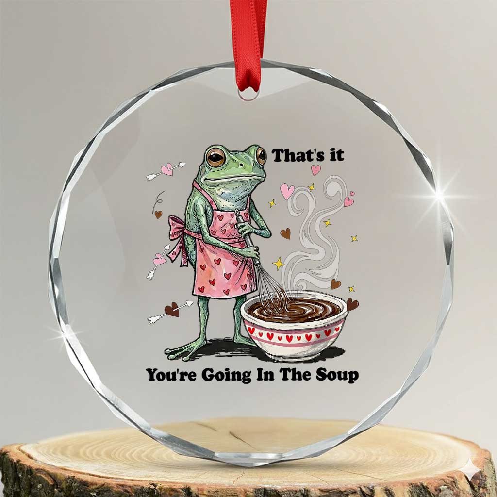 Funny Frog Valentine Meme Crystal Glass Ornament That Is It You Are Going In The Soup TS14 Transparent Glass 3'' Circle Print Your Wear