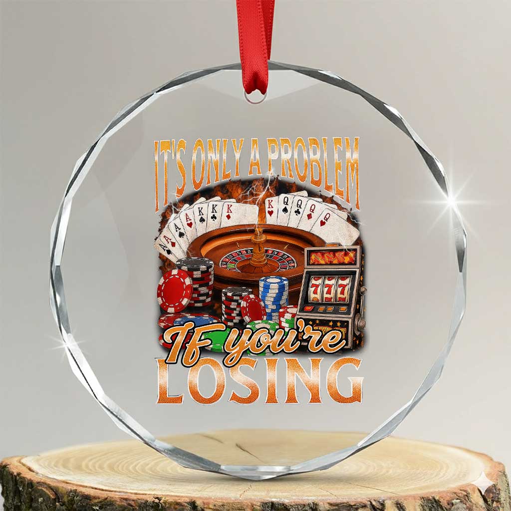 Funny Gambling Crystal Glass Ornament Only A Problem If You're Losing Vintage Bootleg TS10 Transparent Glass 3'' Circle Print Your Wear