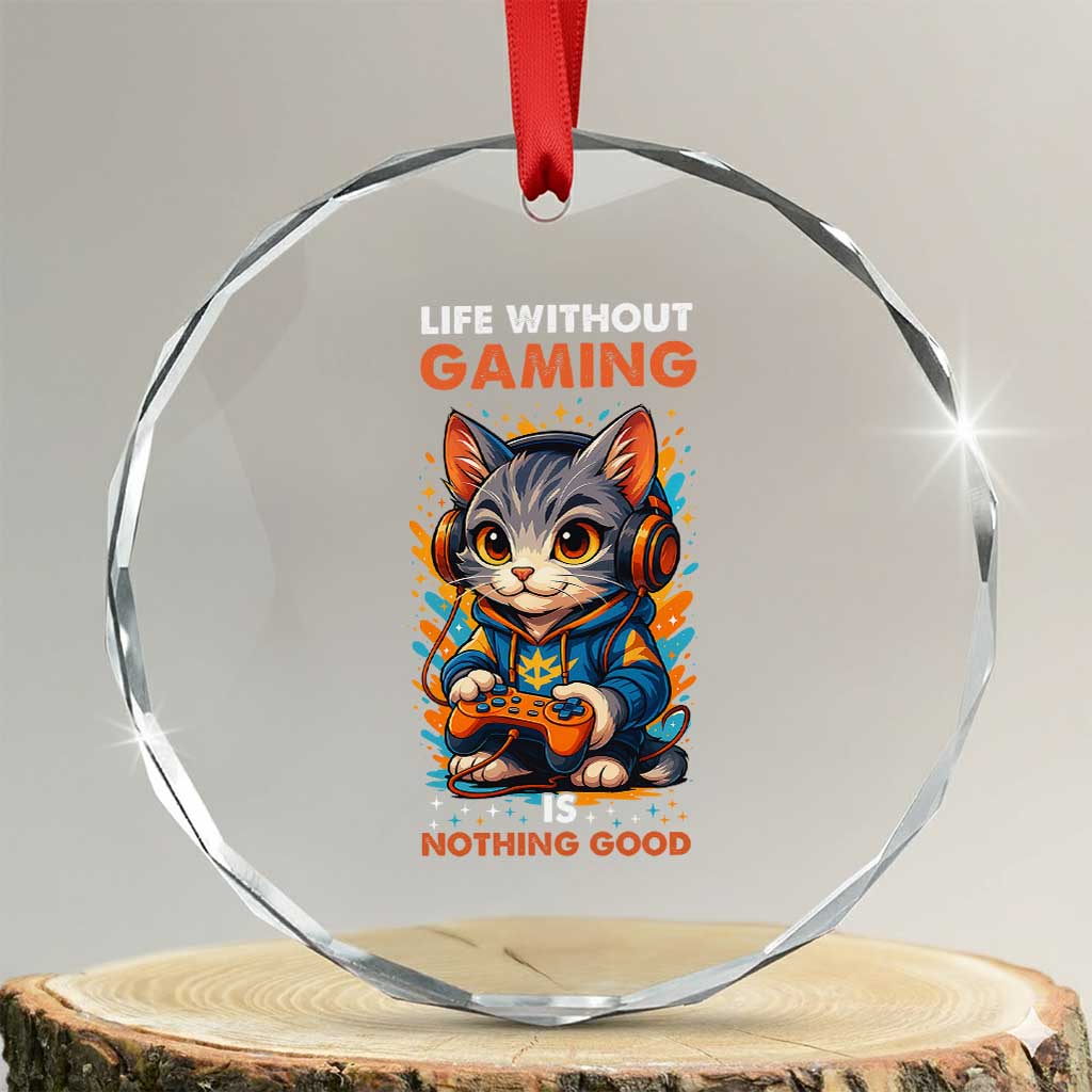 Funny Gamer Cat Crystal Glass Ornament Life Without Gaming Is Nothing Good TS12 Transparent Glass 3'' Circle Print Your Wear