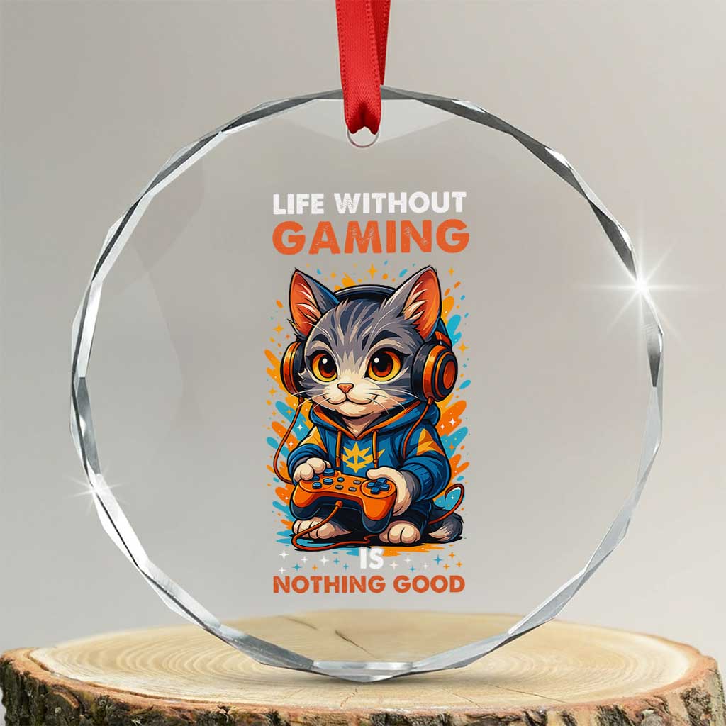 Funny Gamer Cat Crystal Glass Ornament Life Without Gaming Is Nothing Good TS12 Transparent Glass 3'' Circle Print Your Wear