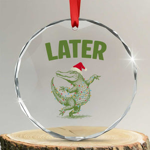 Funny Gator Sarcastic Christmas Crystal Glass Ornament Later Alligator TS14 Transparent Glass 3'' Circle Print Your Wear