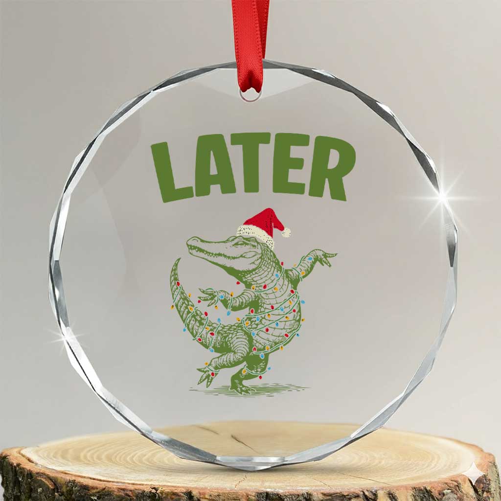 Funny Gator Sarcastic Christmas Crystal Glass Ornament Later Alligator TS14 Transparent Glass 3'' Circle Print Your Wear