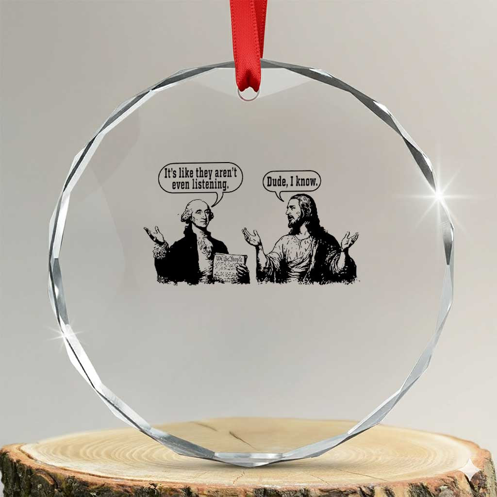 Funny George Washington and Jesus Conversation Crystal Glass Ornament Dude I Know Founding Values and Faith Political Commentary TS02 Transparent Glass 3'' Circle Print Your Wear