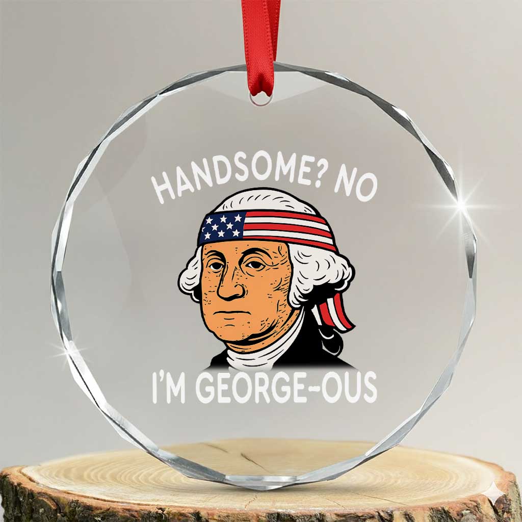 Funny George Washington Crystal Glass Ornament Handsome No Georgeous Patriotic 4th Of July Humor TS02 Transparent Glass 3'' Circle Print Your Wear