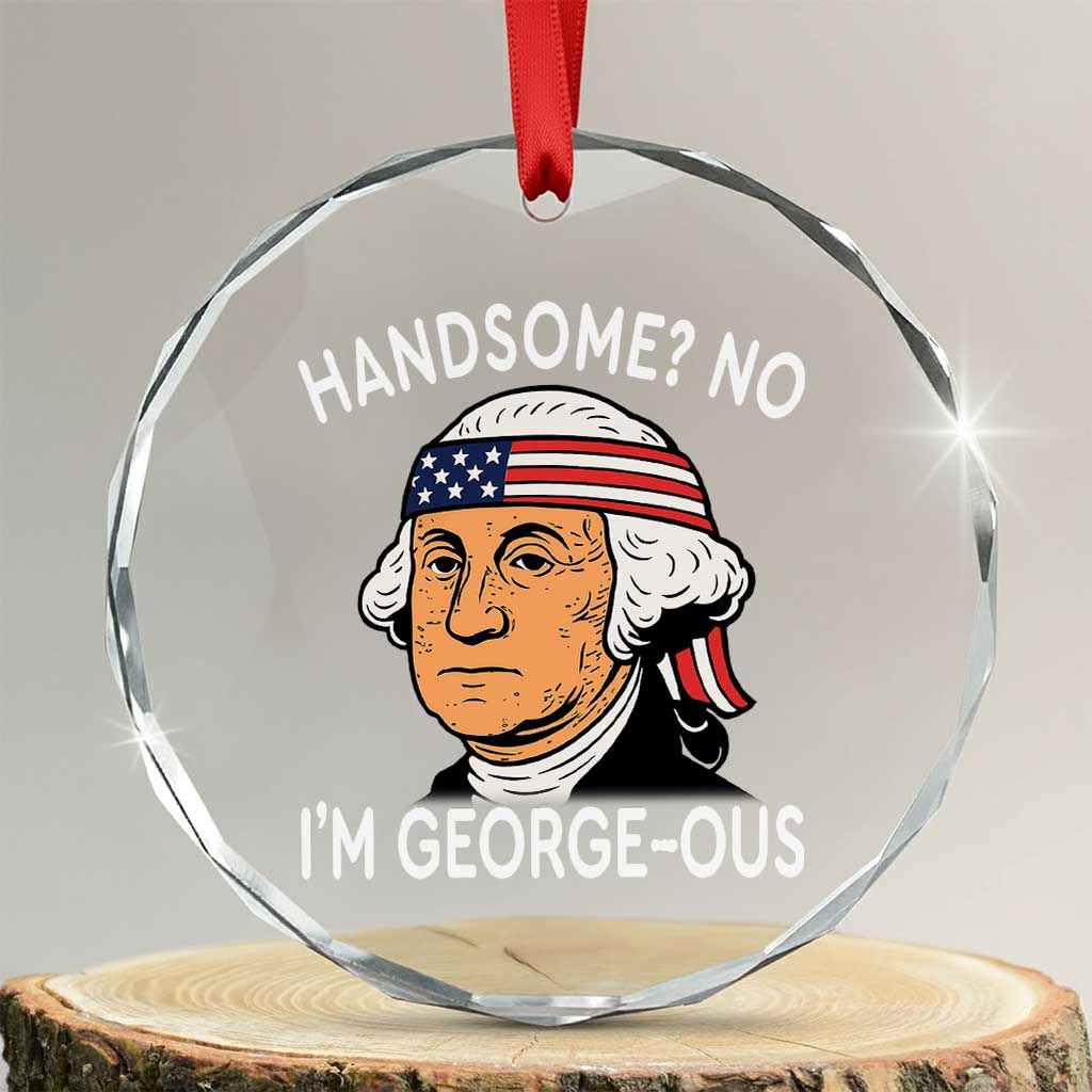 Funny George Washington Crystal Glass Ornament Handsome No Georgeous Patriotic 4th Of July Humor - Print Your Wear