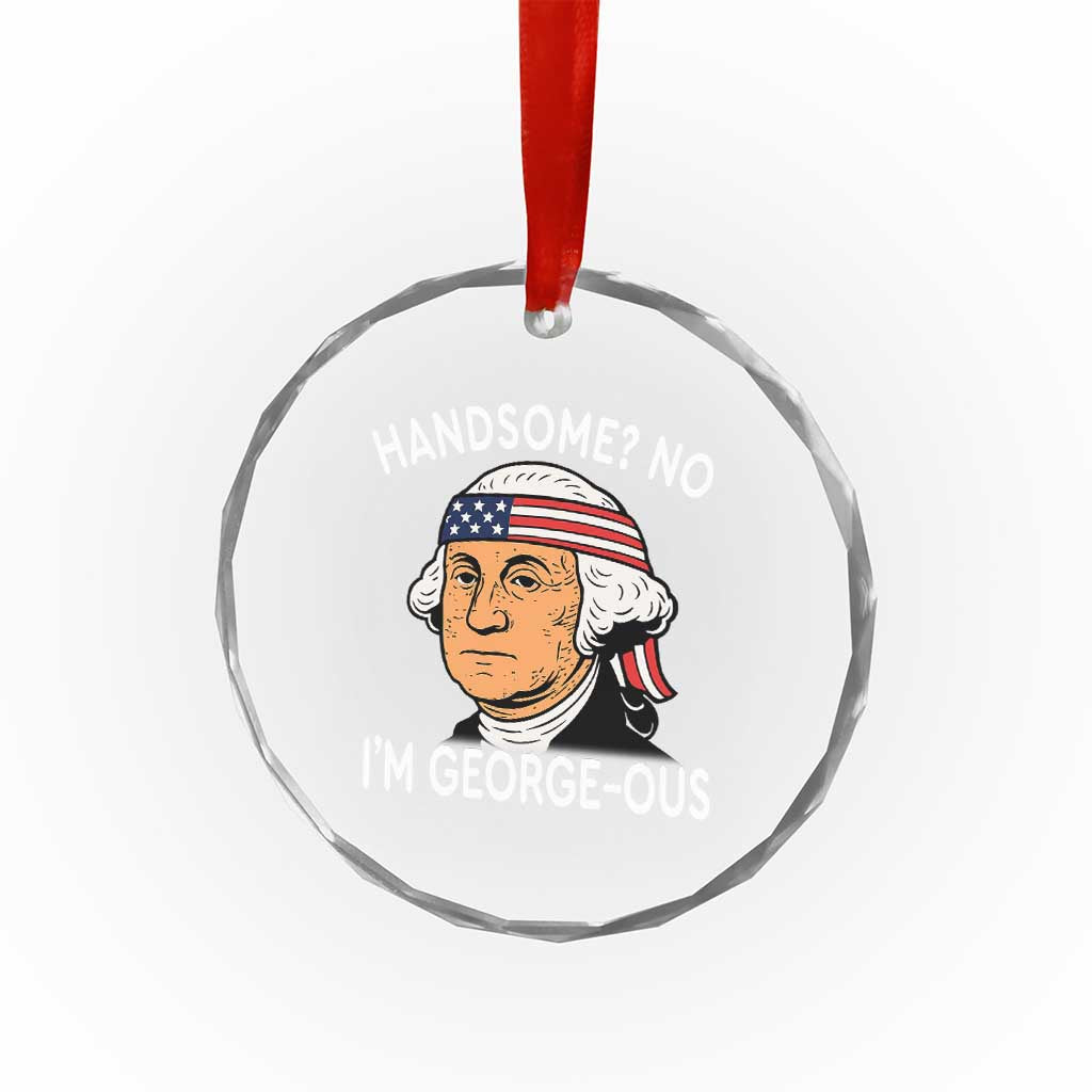 Funny George Washington Crystal Glass Ornament Handsome No Georgeous Patriotic 4th Of July Humor TS02 Print Your Wear