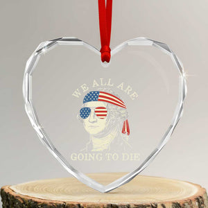 Funny George Washington Heart Crystal Glass Ornament We All Are Going To Die Sarcasm Political American USA TS02 Transparent Glass 3'' Heart Print Your Wear