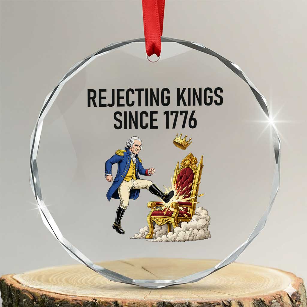 Funny George Washington Protest Crystal Glass Ornament Rejecting Kings Since 1776 TS12 Transparent Glass 3'' Circle Print Your Wear