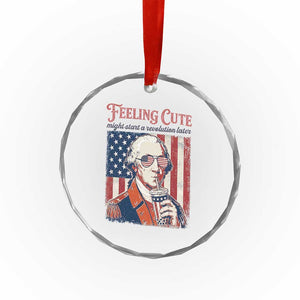 Funny George Washington Revolutionary Patriotic Crystal Glass Ornament Feeling Cute Might Start A Revolution Later