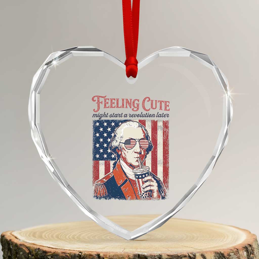 Funny George Washington Revolutionary Patriotic Heart Crystal Glass Ornament Feeling Cute Might Start A Revolution Later TS02 Transparent Glass 3'' Heart Print Your Wear