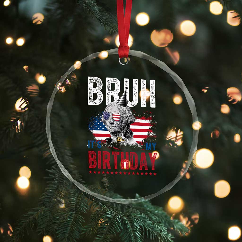 Funny George Washingtons Birthday Crystal Glass Ornament Bruh It Is My Birthday Presidents Day TS11 Print Your Wear