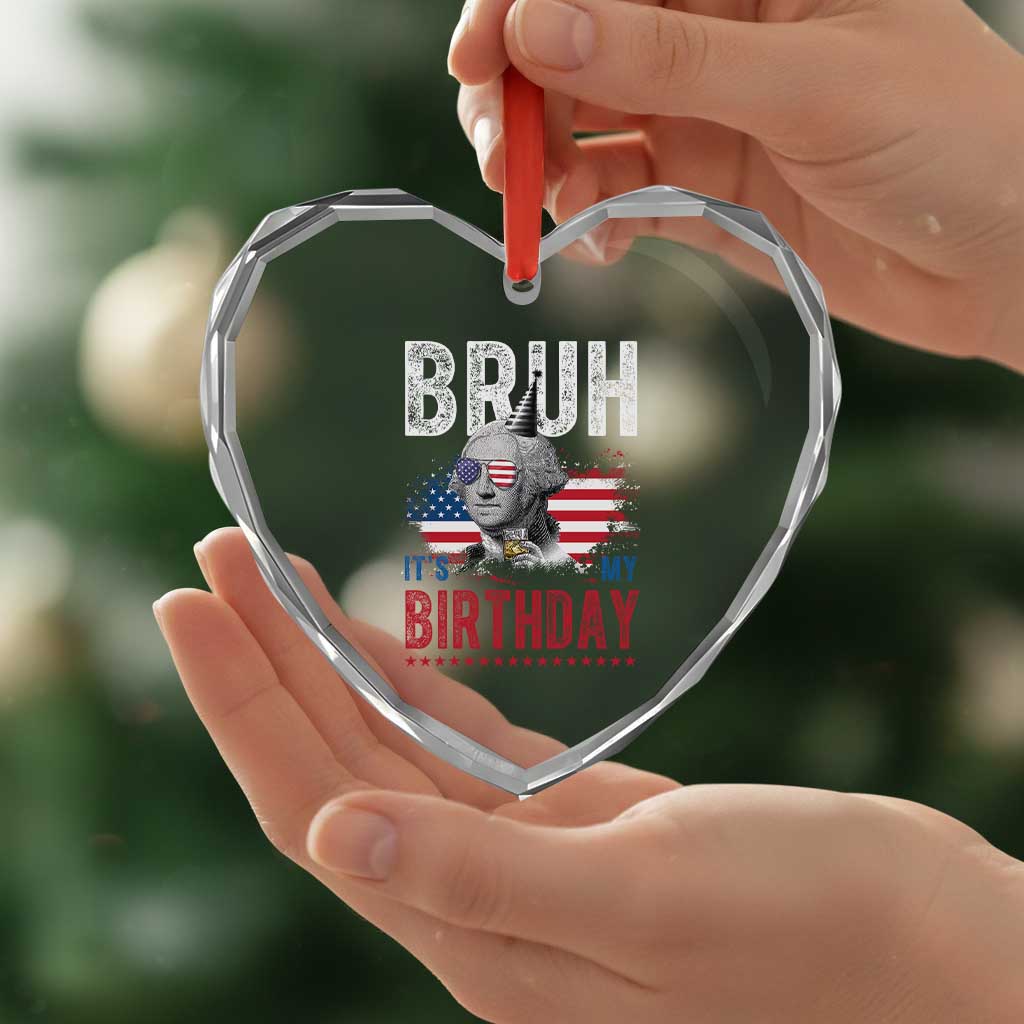 Funny George Washingtons Birthday Heart Crystal Glass Ornament Bruh It Is My Birthday Presidents Day TS11 Print Your Wear