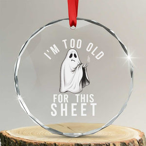 Funny Ghost Halloween Crystal Glass Ornament I Am Too Old For This Sheet TS14 Transparent Glass 3'' Circle Print Your Wear
