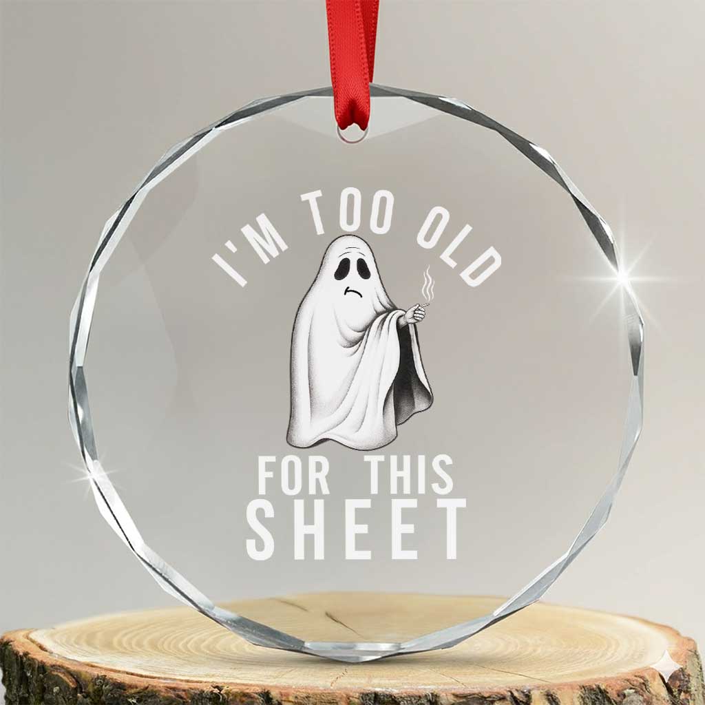 Funny Ghost Halloween Crystal Glass Ornament I Am Too Old For This Sheet TS14 Transparent Glass 3'' Circle Print Your Wear