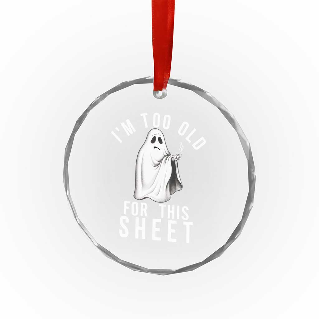 Funny Ghost Halloween Crystal Glass Ornament I Am Too Old For This Sheet TS14 Print Your Wear