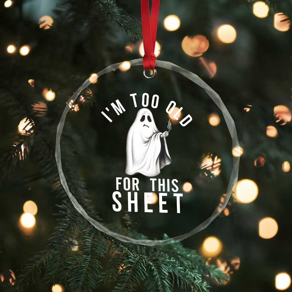Funny Ghost Halloween Crystal Glass Ornament I Am Too Old For This Sheet TS14 Print Your Wear