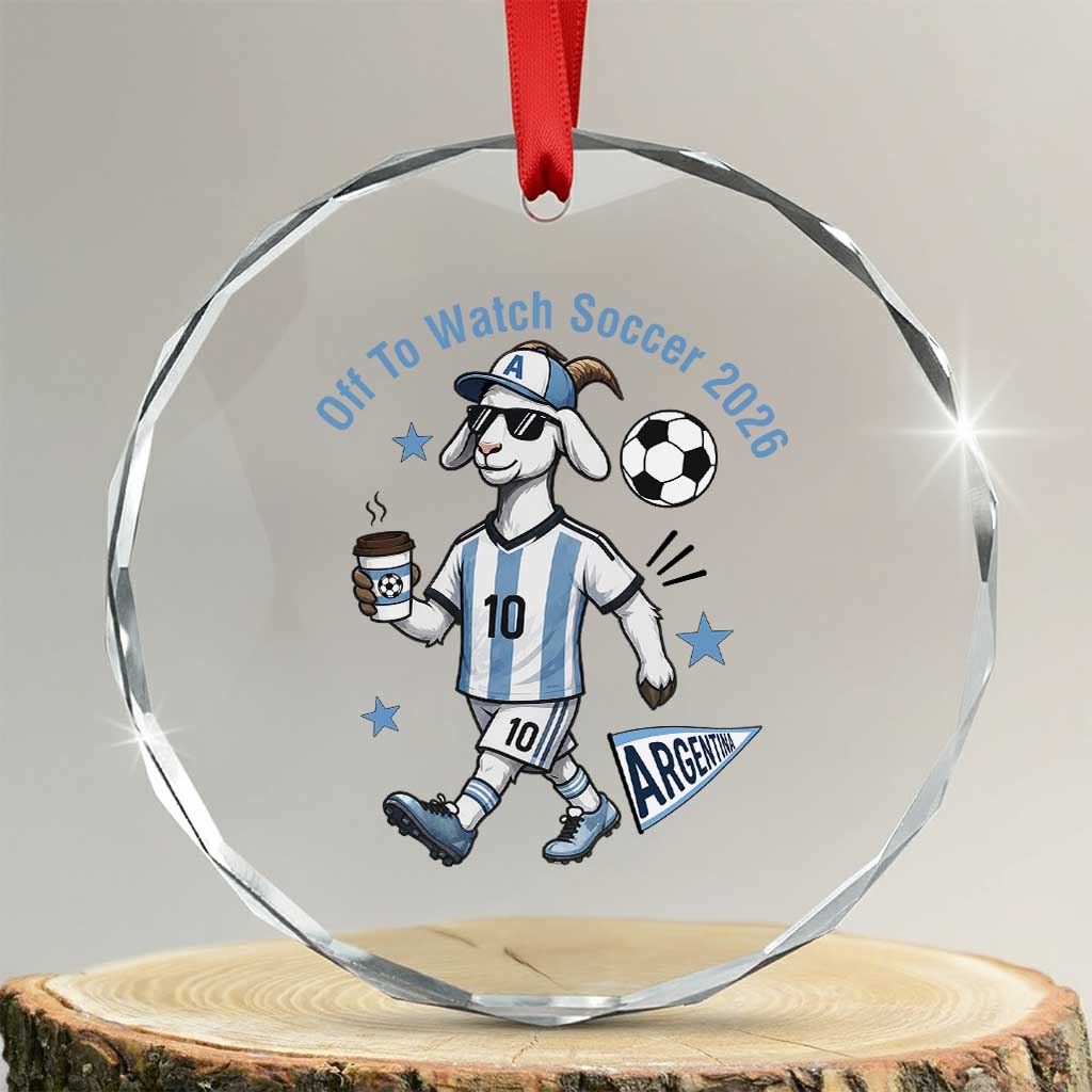 Funny Goat Football Lover Crystal Glass Ornament Off To Watch Argentina Soccer 2026 TS12 Transparent Glass 3'' Circle Print Your Wear