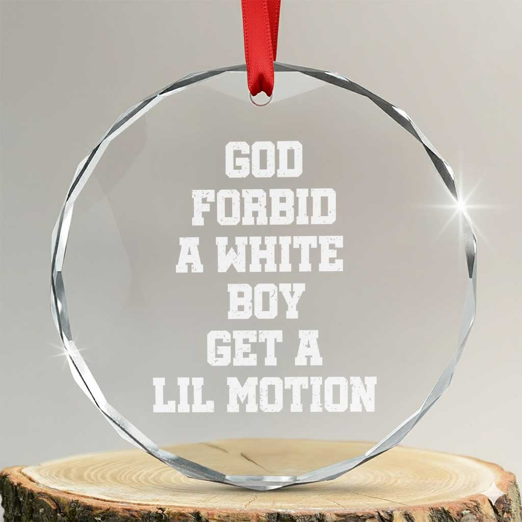 Funny God Forbid A White Boy Get A Lil Motion Crystal Glass Ornament Meme Quote TS11 Transparent Glass 3'' Circle Print Your Wear