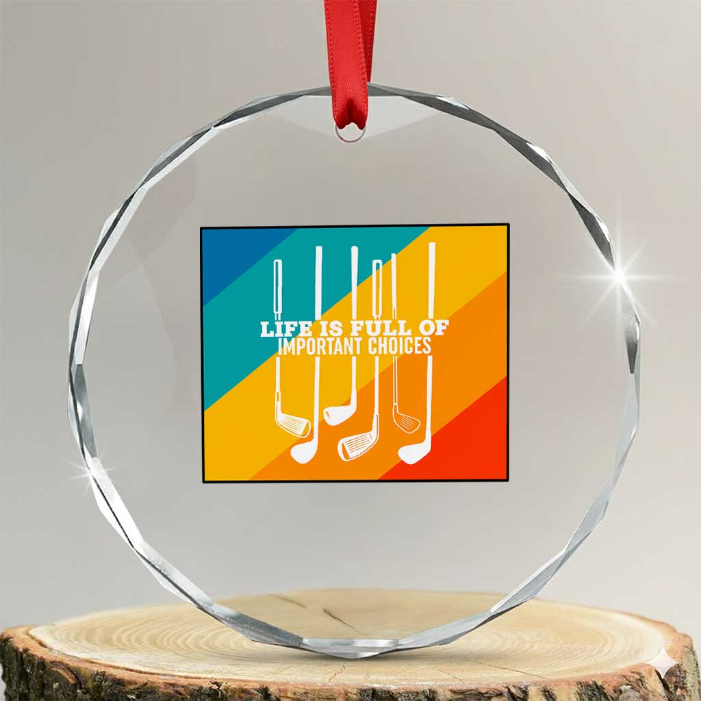 Funny Golf Clubs Crystal Glass Ornament Life Is Full Of Important Choices TS12 Transparent Glass 3'' Circle Print Your Wear