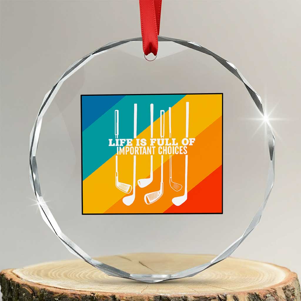 Funny Golf Clubs Crystal Glass Ornament Life Is Full Of Important Choices TS12 Transparent Glass 3'' Circle Print Your Wear