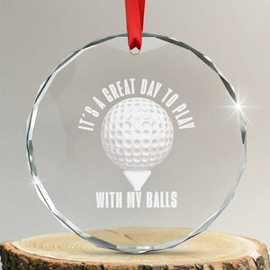 Funny Golf Crystal Glass Ornament Its A Great Day To Play With My Balls TS10 Transparent Glass 3'' Circle Print Your Wear