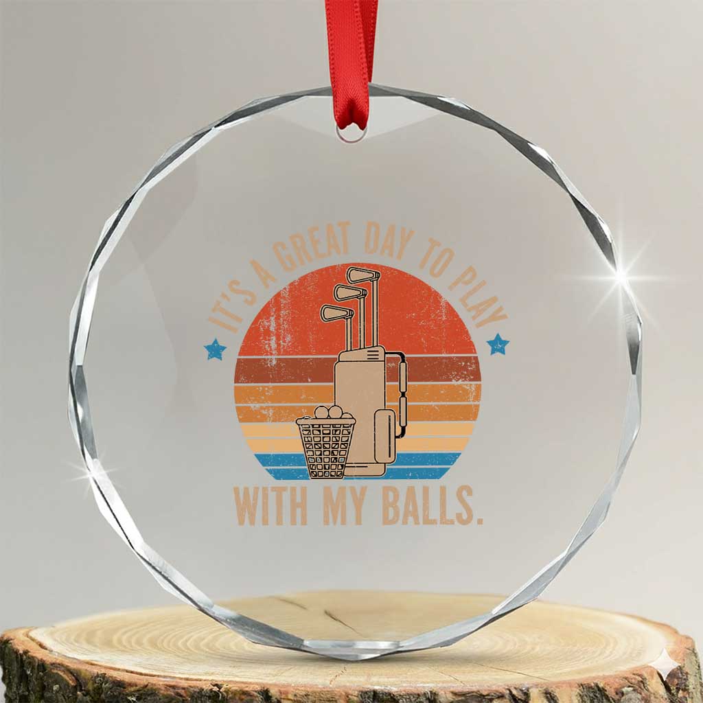 Funny Golf Crystal Glass Ornament Retro Its A Great Day To Play With My Balls TS10 Transparent Glass 3'' Circle Print Your Wear