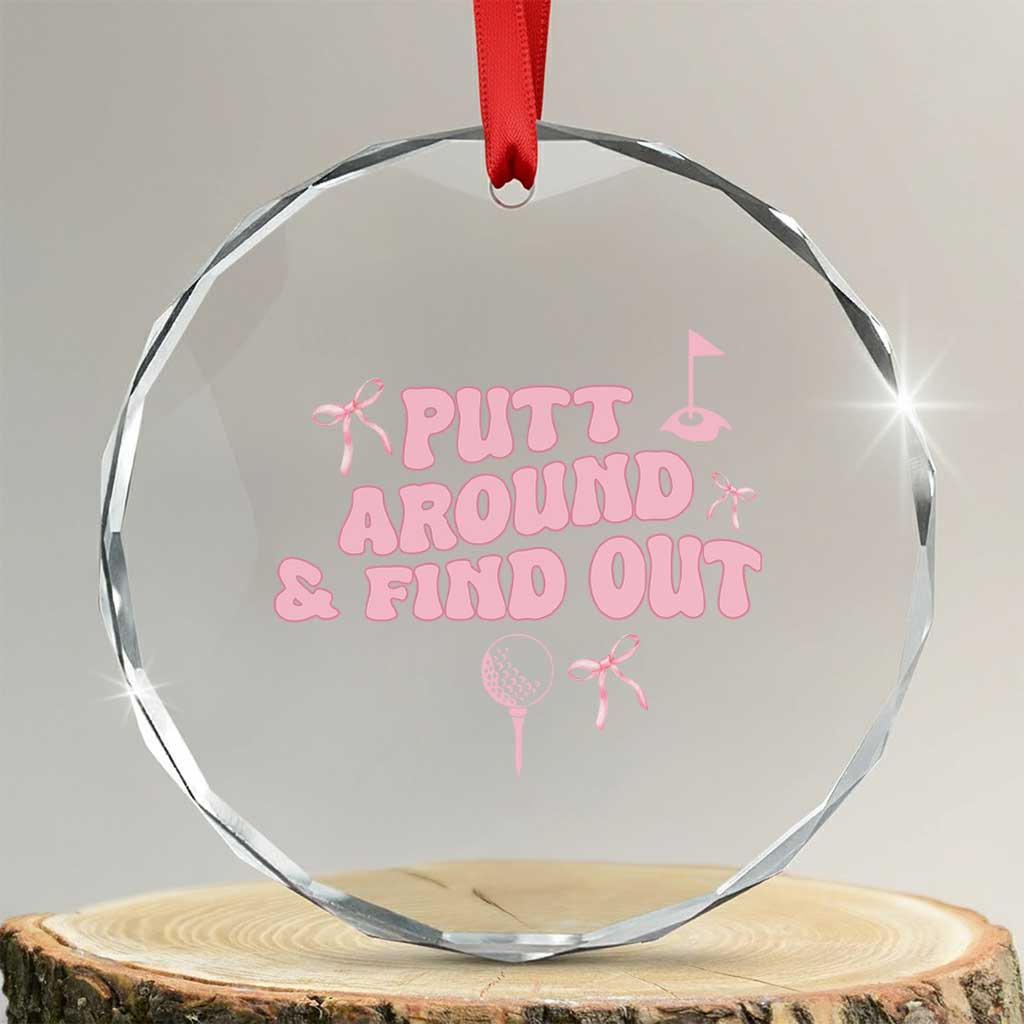 Funny Golf Gift For Women Crystal Glass Ornament Putt Around And Find Out TS12 Transparent Glass 3'' Circle Print Your Wear