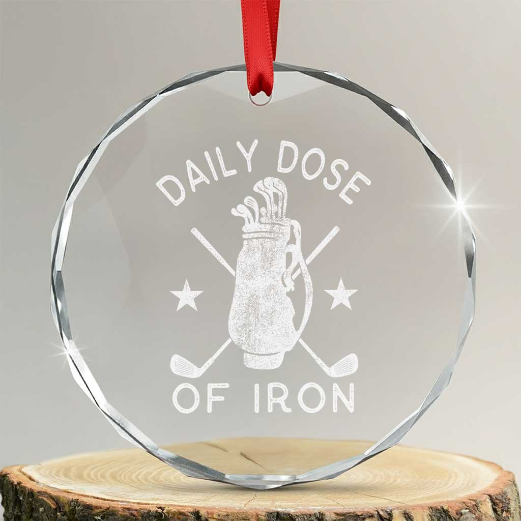 Funny Golfer Crystal Glass Ornament Daily Dose of Iron Golf TS10 Transparent Glass 3'' Circle Print Your Wear