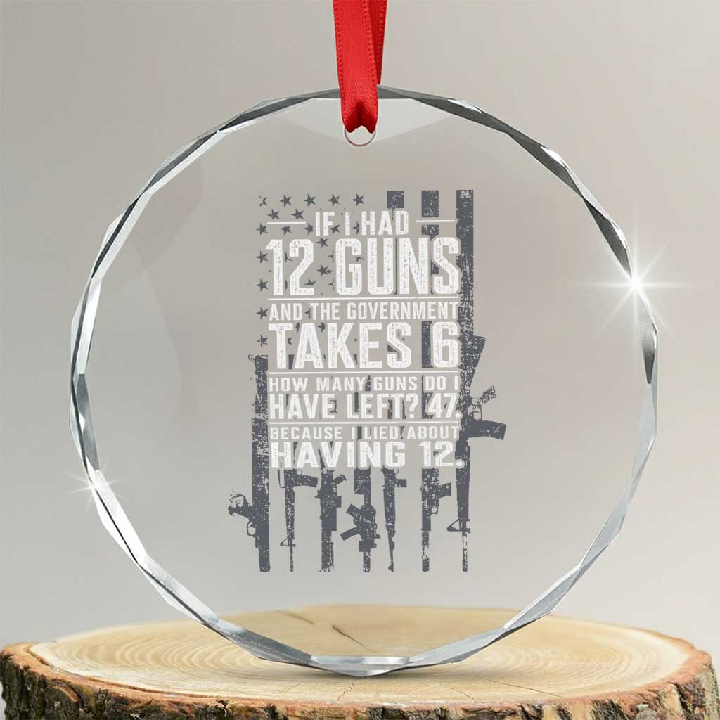 Funny Government 2nd Amendment Crystal Glass Ornament If I Had 12 Guns And The Government Takes 6 Vintage American Flag