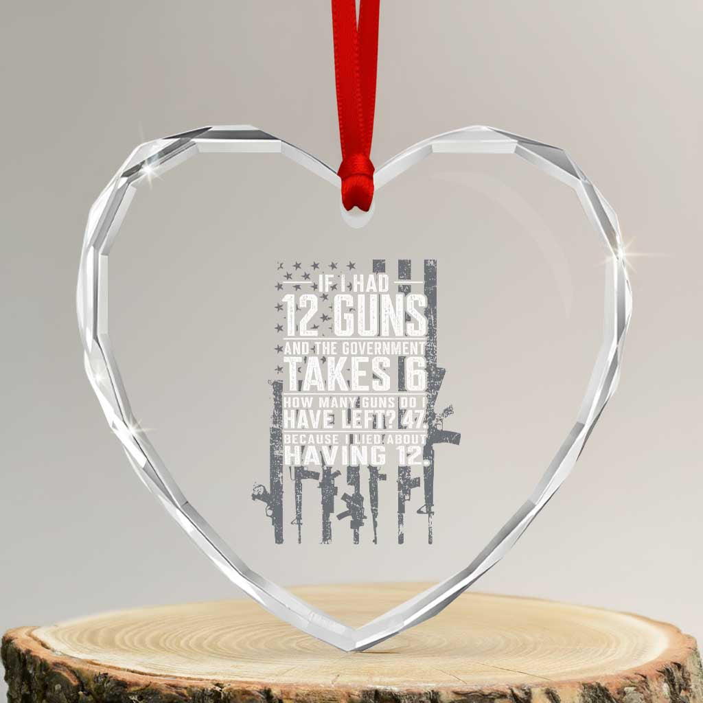 Funny Government 2nd Amendment Heart Crystal Glass Ornament If I Had 12 Guns And The Government Takes 6 Vintage American Flag