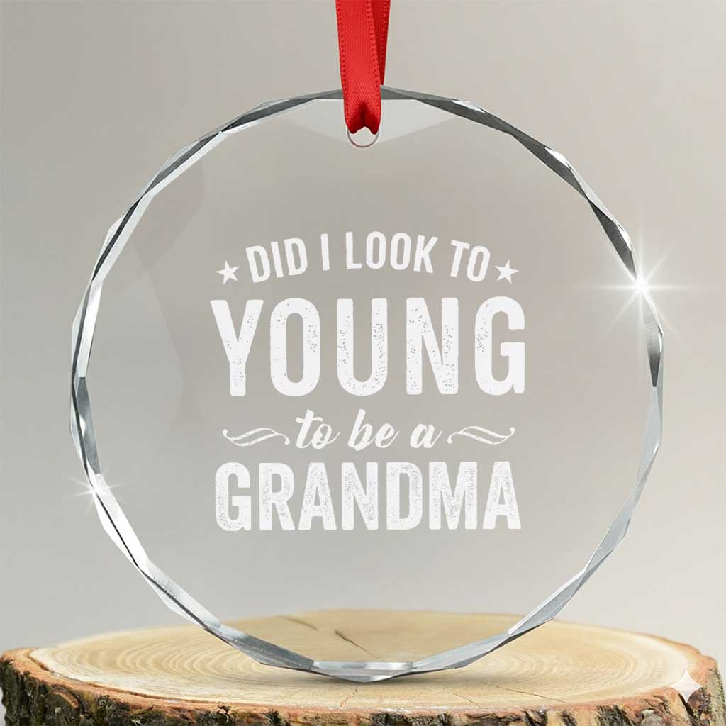 Funny Grandma Crystal Glass Ornament Did I Look Too Young To Be A Grandma TS10 Transparent Glass 3'' Circle Print Your Wear