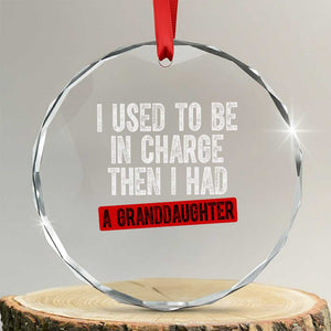 Funny Grandpas Girls Quote Classic Graphic Crystal Glass Ornament I Used To Be In Charge Then I Had A Granddaughter TS02 Transparent Glass 3'' Circle Print Your Wear