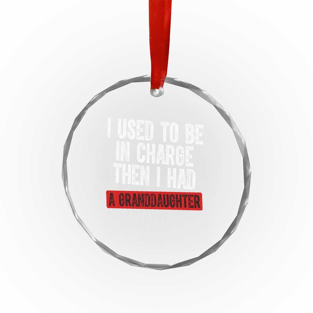 Funny Grandpas Girls Quote Classic Graphic Crystal Glass Ornament I Used To Be In Charge Then I Had A Granddaughter TS02 Print Your Wear