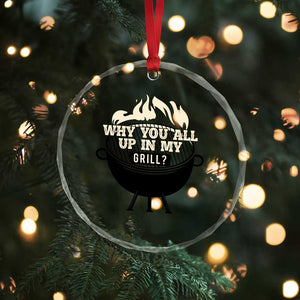 Funny Grilling Crystal Glass Ornament Why You All Up In My Grill BBQ Barbecue Smoking TS11 Print Your Wear