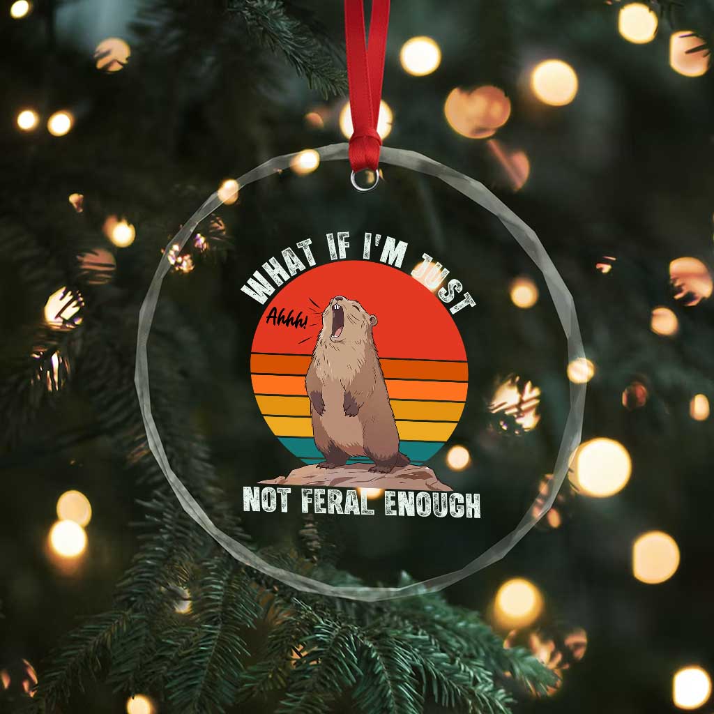 Funny Groundhog Meme Crystal Glass Ornament What If I Am Just Not Feral Enough TS14 Print Your Wear
