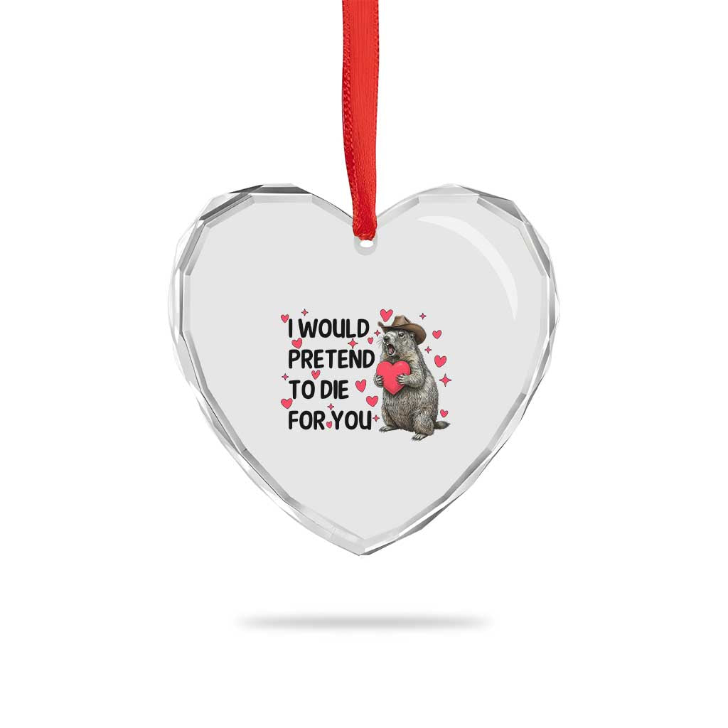 Funny Groundhog Valentines Heart Crystal Glass Ornament I Would Pretend To Die For You TS14 Print Your Wear
