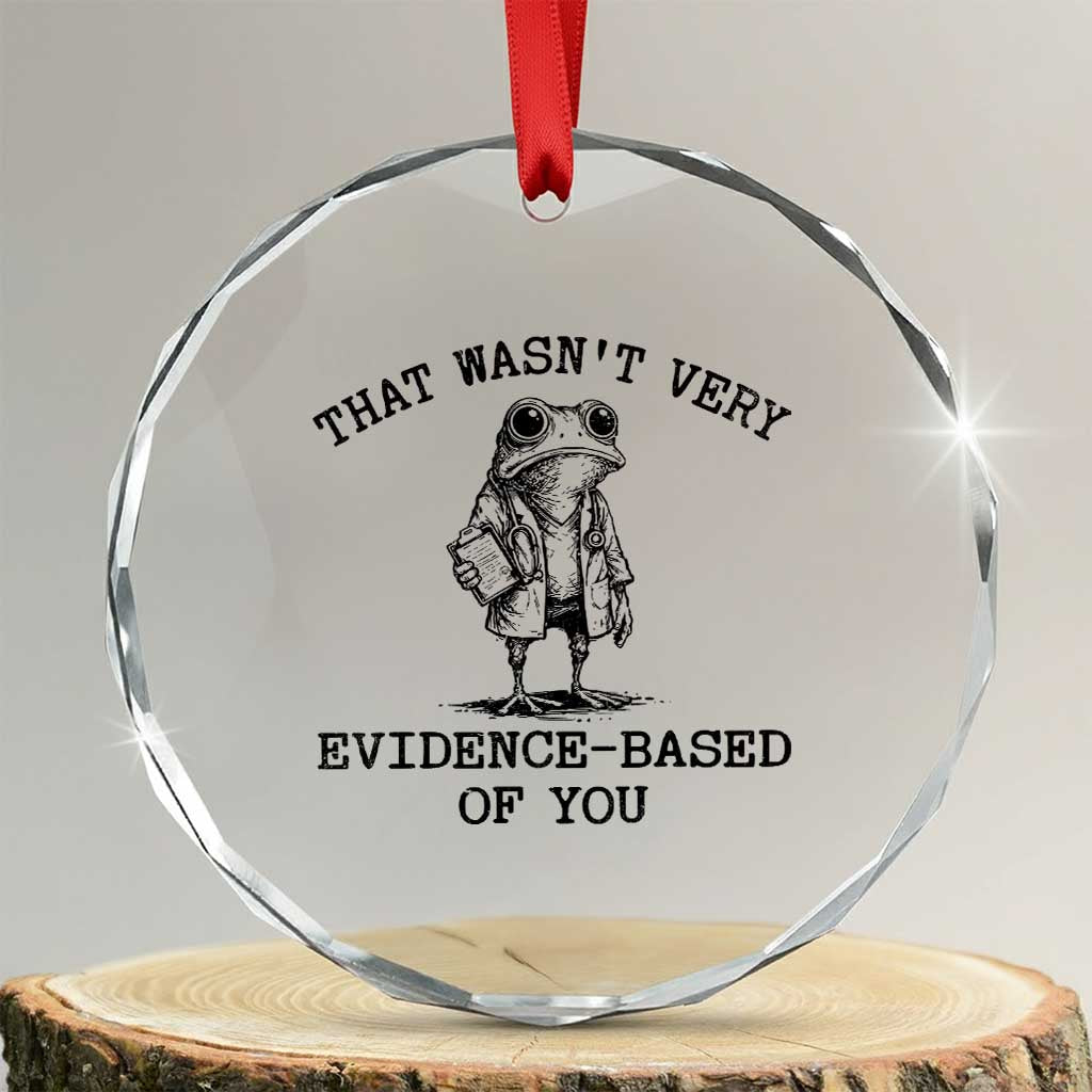 Funny Grumpy Frog Doctor Crystal Glass Ornament That Wasnt Very Evidence Based Of You TS12 Transparent Glass 3'' Circle Print Your Wear