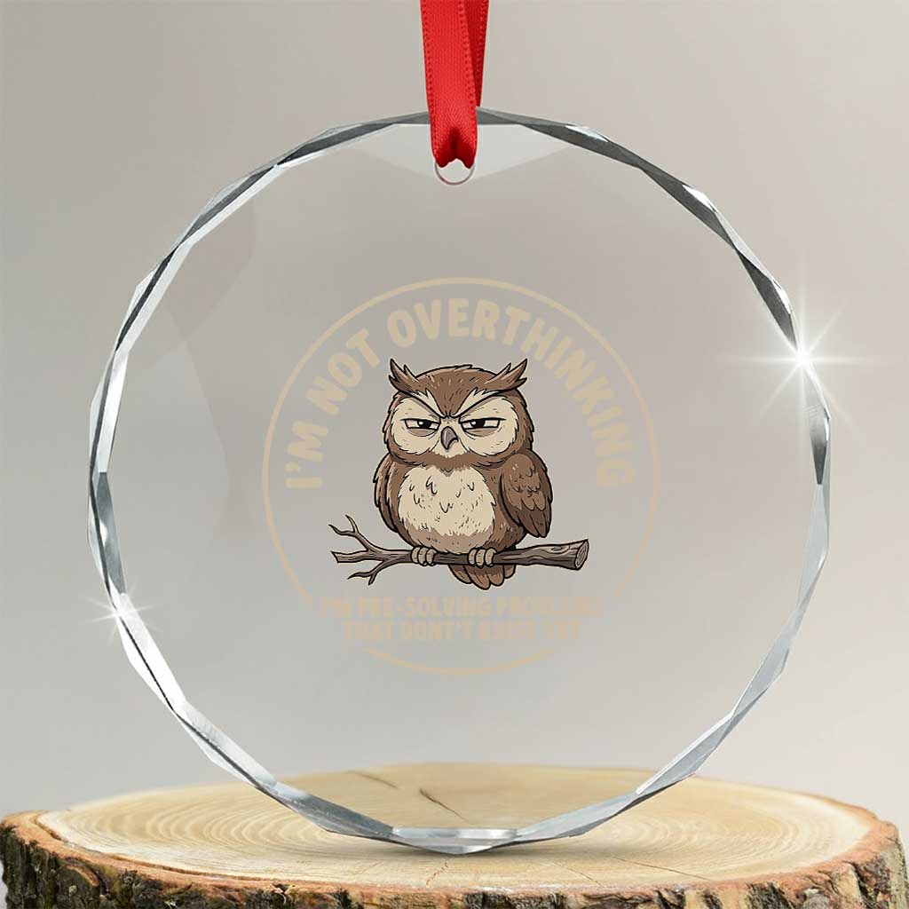 Funny Grumpy Owl Overthinker Crystal Glass Ornament Im Not Overthinking Im Pre Solving Problems Introvert Anxiety Humor TS02 Transparent Glass 3'' Circle Print Your Wear