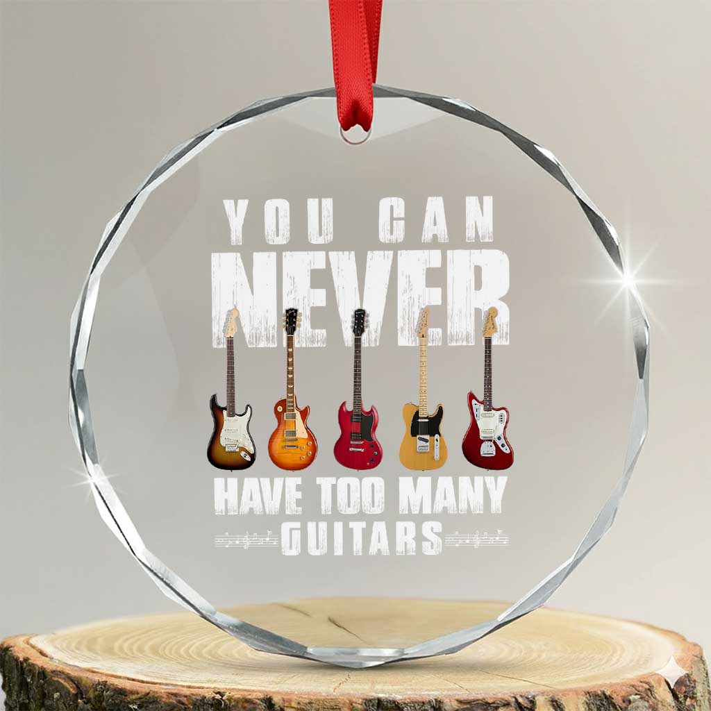 Funny Guitarist Crystal Glass Ornament You Can Never Have Too Many Guitars Music Life TS10 Transparent Glass 3'' Circle Print Your Wear