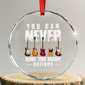 Funny Guitarist Crystal Glass Ornament You Can Never Have Too Many Guitars Music Life TS10 Transparent Glass 3'' Circle Print Your Wear