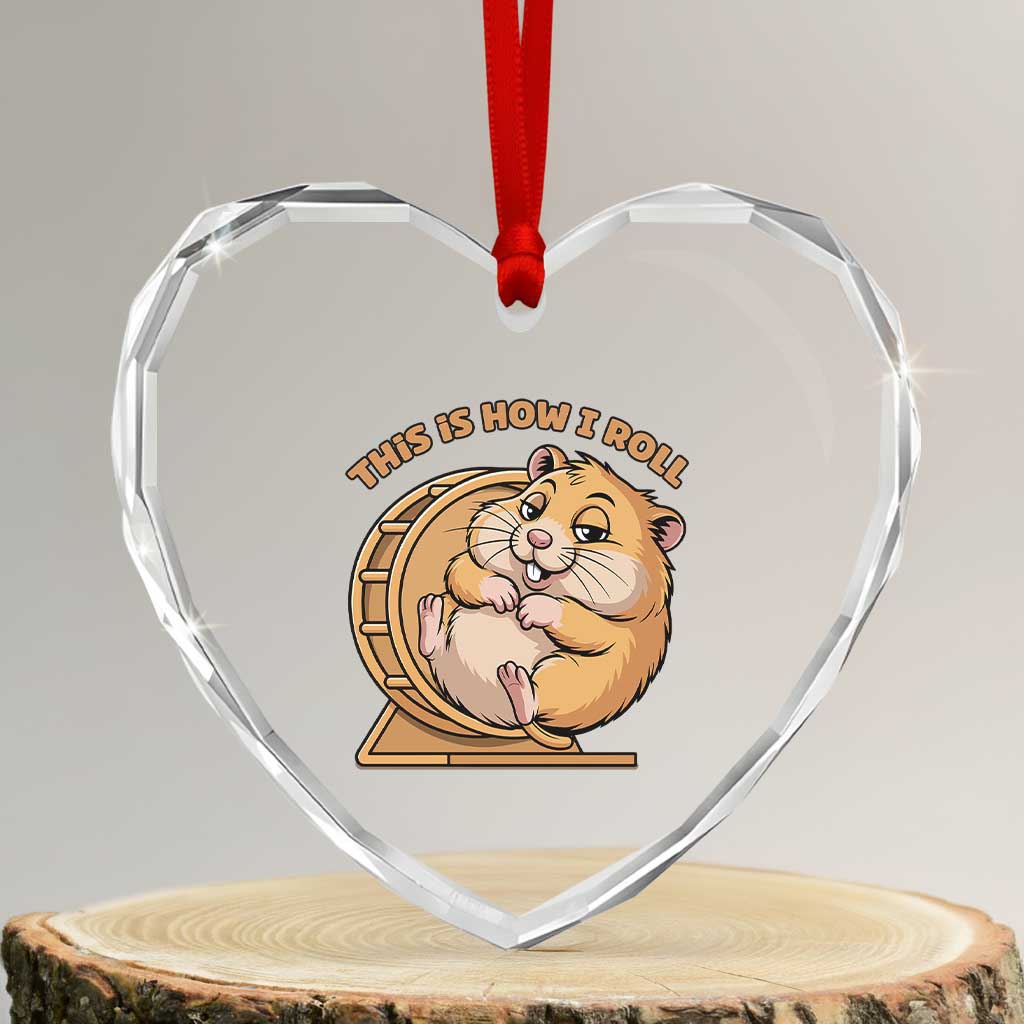 Funny Hamster This Is How I Roll Heart Crystal Glass Ornament Cute Rodent Wheel Meme TS12 Transparent Glass 3'' Heart Print Your Wear
