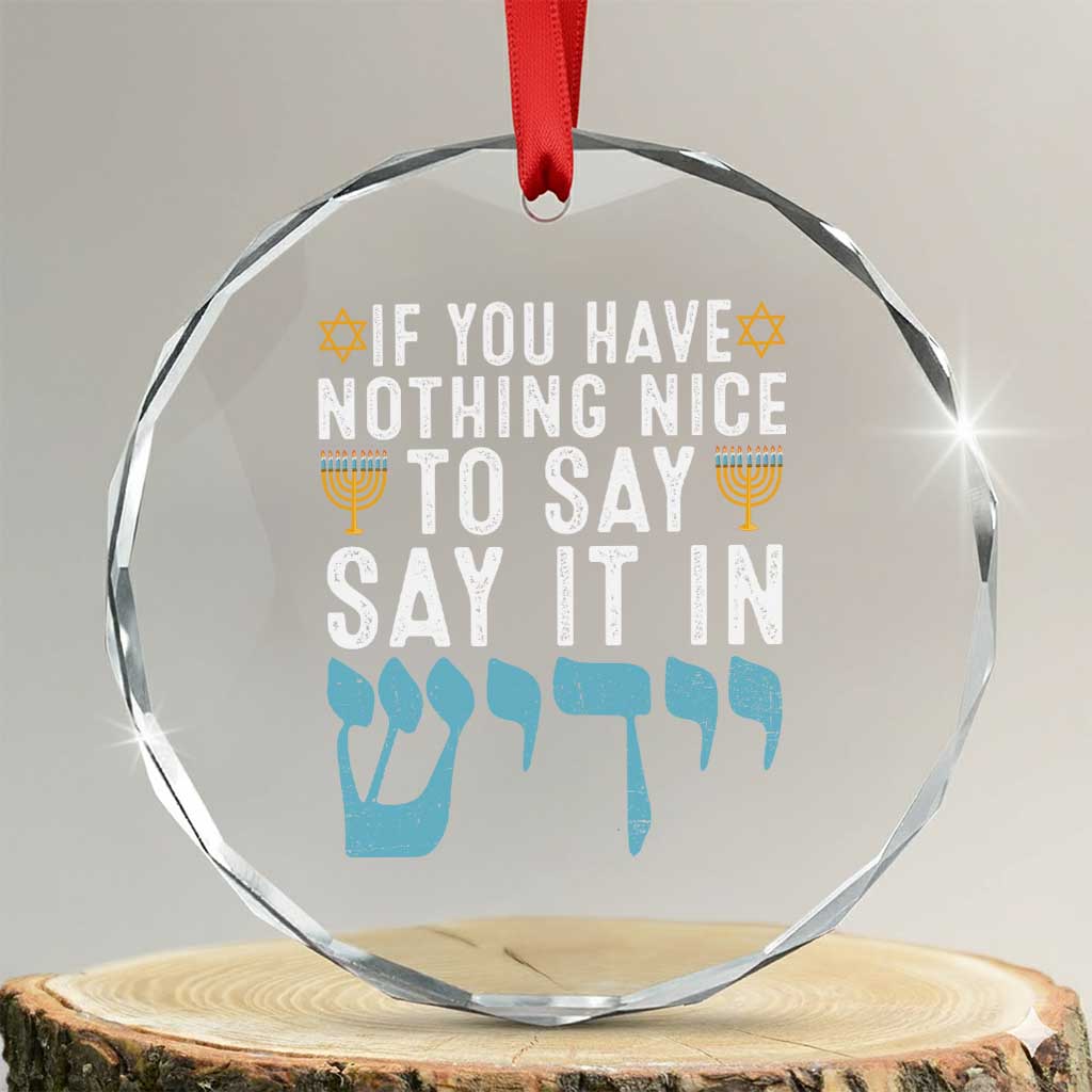 Funny Hanukkah Crystal Glass Ornament If You Have Nothing Nice To Say It In Yiddish Jewish Holiday TS11 Transparent Glass 3'' Circle Print Your Wear