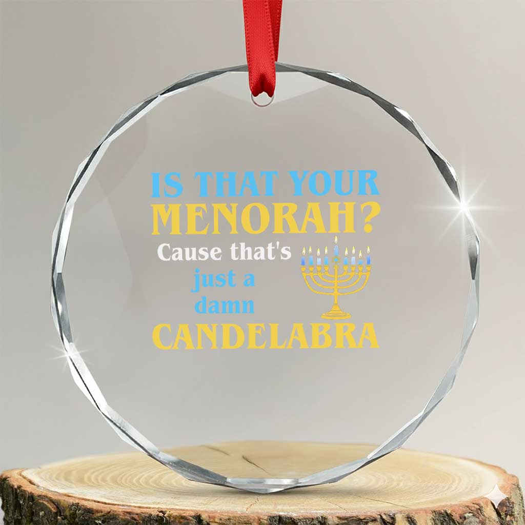 Funny Hanukkah Crystal Glass Ornament Is That Your Menorah Cause That's Just A Damn Candelabra TS11 Transparent Glass 3'' Circle Print Your Wear
